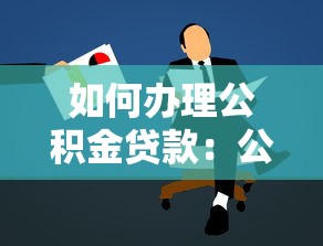 如何办理公积金贷款：公积金贷款申请条件及流程详解