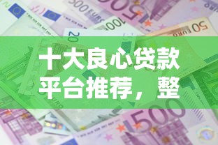 十大良心贷款平台推荐，整合5个2025最新有借款平台可以借钱