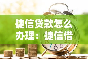 捷信贷款怎么办理：捷信借款申请流程有哪些
