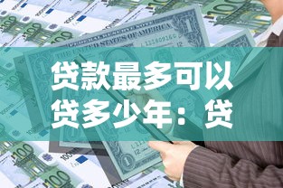 贷款最多可以贷多少年：贷款最长可申请多少年期限