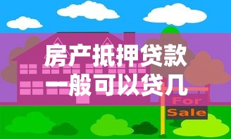 房产抵押贷款一般可以贷几年：房产抵押最长能贷多少年