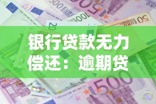 银行贷款无力偿还：逾期贷款如何协商还款方案