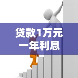 贷款1万元一年利息是多少：借一万元一年需要支付多少利息