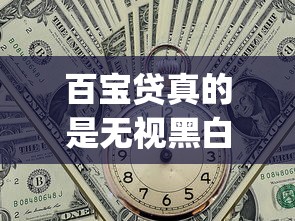 百宝贷真的是无视黑白吗，分析五个2025最新贷款p2p平台