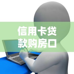 信用卡贷款购房口子悄然兴起，整合5个2025最新和安逸花一样的平台