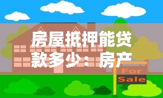 房屋抵押能贷款多少：房产抵押最高可贷评估价几成？