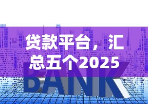 贷款平台，汇总五个2025最新小平台贷款