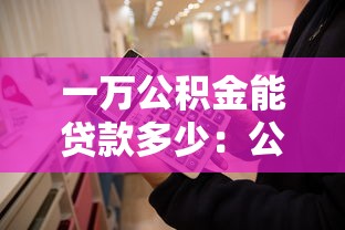 一万公积金能贷款多少：公积金账户余额1万能贷多少款