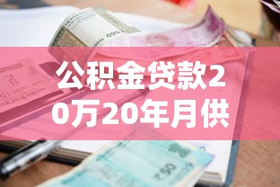 公积金贷款20万20年月供多少钱：20万公积金贷20年月供大概多少