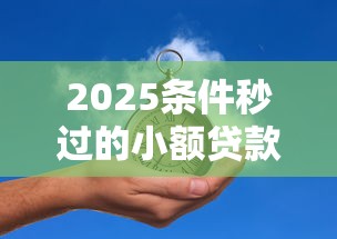 2025条件秒过的小额贷款，分享五个2025最新网贷都正规平台