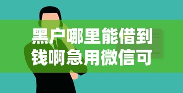 黑户哪里能借到钱啊急用微信可以吗，总结五个2025最新30天担保费必下口子2025