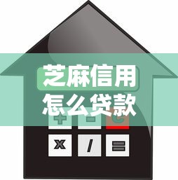 芝麻信用怎么贷款：芝麻信用分如何快速申请借款