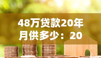 48万贷款20年月供多少：20年房贷48万每月还款额是多少