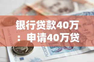 银行贷款40万：申请40万贷款需要注意哪些条件