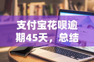 支付宝花呗逾期45天，总结五个2025最新逾期中没被执行还能在平台借钱