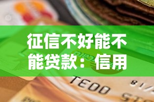 征信不好能不能贷款：信用记录不良还能申请贷款吗