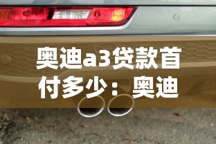奥迪a3贷款首付多少：奥迪A3分期最低首付比例是多少