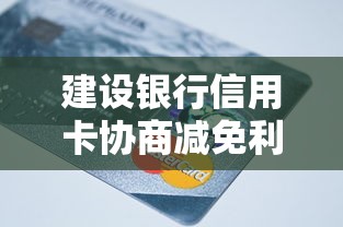 建设银行信用卡协商减免利息，盘点五个2025最新薪朋友一样的预支口子