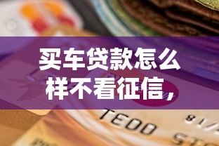 买车贷款怎么样不看征信，分享五个2025最新征信花了可以用的借款平台