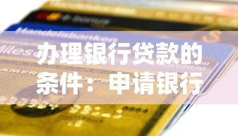办理银行贷款的条件：申请银行贷款需要哪些资质