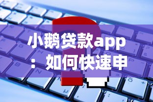 小鹅贷款app：如何快速申请小鹅借款服务