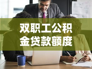 双职工公积金贷款额度：夫妻共同申请公积金能贷多少
