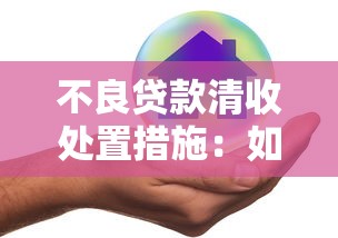不良贷款清收处置措施：如何有效化解银行不良资产风险