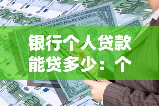 银行个人贷款能贷多少：个人贷款最高额度受哪些因素影响