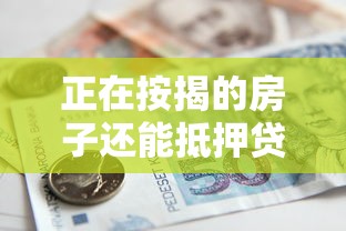 正在按揭的房子还能抵押贷款吗：按揭房能否二次抵押贷款