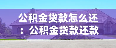 公积金贷款怎么还：公积金贷款还款方式有哪些