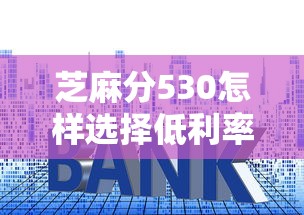 芝麻分530怎样选择低利率贷款平台，整合5个2025最新好下款的网贷平台