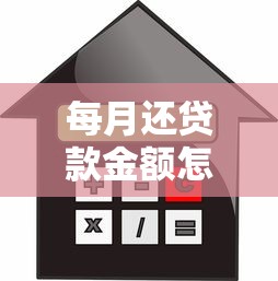 每月还贷款金额怎么算：如何计算贷款的月供