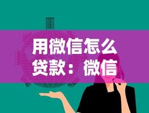 用微信怎么贷款：微信借钱有哪些快速渠道