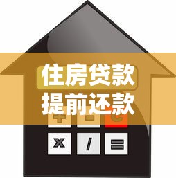 住房贷款提前还款：房贷提前结清划算吗