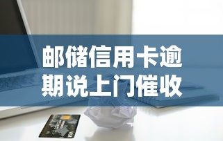 邮储信用卡逾期说上门催收，分析五个2025最新小额借款不看征信的平台