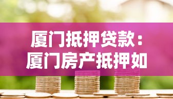 厦门抵押贷款：厦门房产抵押如何快速获得资金
