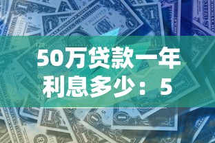 50万贷款一年利息多少：50万元借款年利息如何计算