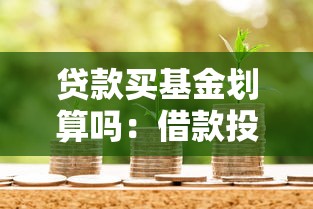 贷款买基金划算吗：借款投资基金会带来高收益吗