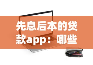 先息后本的贷款app：哪些贷款软件支持前期只还利息