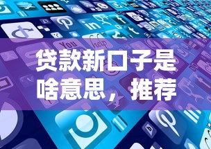 贷款新口子是啥意思，推荐五个2025最新有车在平台好贷款