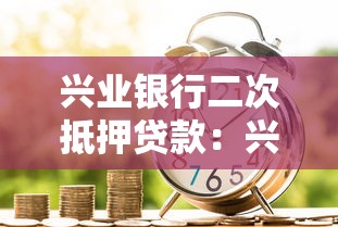 兴业银行二次抵押贷款：兴业银行房产二次抵押如何申请