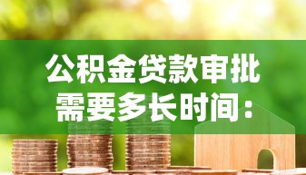 公积金贷款审批需要多长时间：公积金贷款从申请到放款要多久