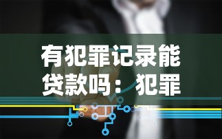 有犯罪记录能贷款吗：犯罪记录影响贷款审批吗