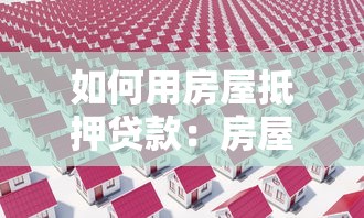 如何用房屋抵押贷款：房屋抵押贷款申请流程有哪些