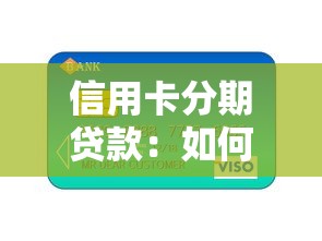 信用卡分期贷款：如何办理信用卡账单分期更划算