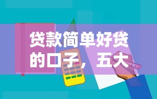 贷款简单好贷的口子，五大2025最新手机平台贷款