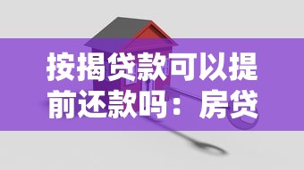 按揭贷款可以提前还款吗：房贷提前还款有哪些注意事项