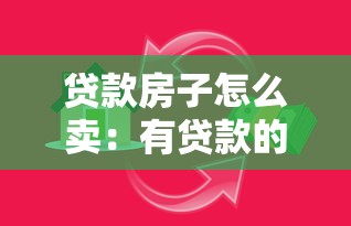 贷款房子怎么卖：有贷款的房子如何出售