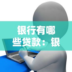 银行有哪些贷款：银行提供哪些借贷服务