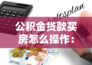 公积金贷款买房怎么操作：公积金贷款购房流程指南